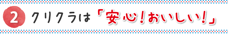 2）クリクラは安心！おいしい！