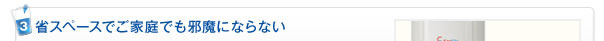 3．省スペースでご家庭でも邪魔にならない